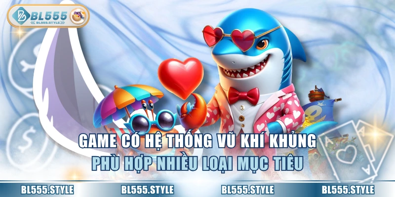 Game có hệ thống vũ khí khủng, phù hợp nhiều loại mục tiêu