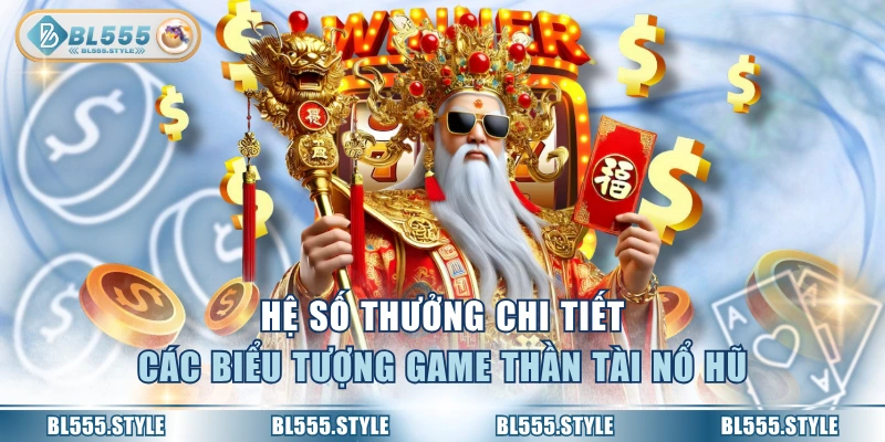 Hệ số thưởng chi tiết các biểu tượng game thần tài nổ hũ