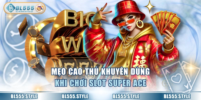 Mẹo cao thủ khuyên dùng khi chơi slot super ACE