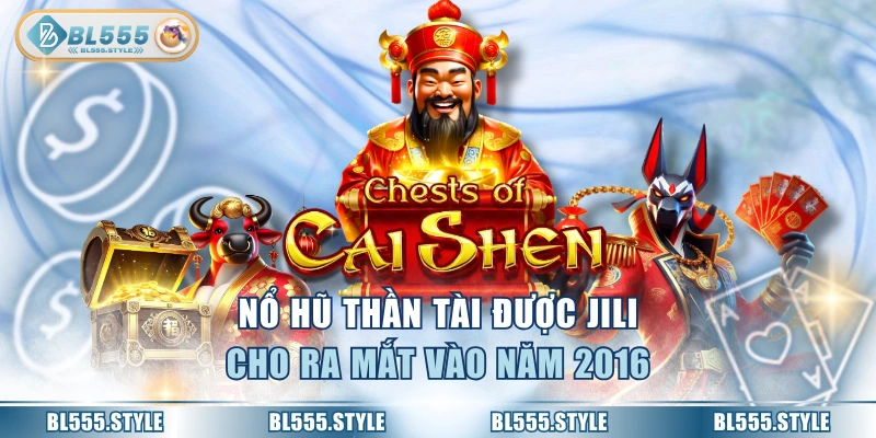Nổ hũ thần tài được JILI cho ra mắt vào năm 2016