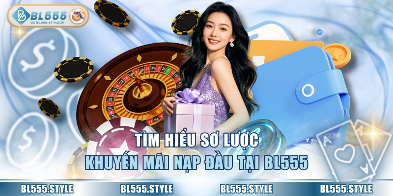 Tìm hiểu sơ lược khuyến mãi nạp đầu tại BL555
