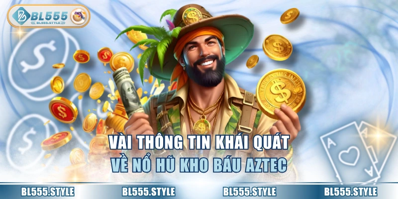 Vài thông tin khái quát về nổ hũ kho báu AZTEC