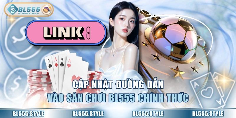 Cập nhật đường dẫn vào sân chơi BL555 chính thức