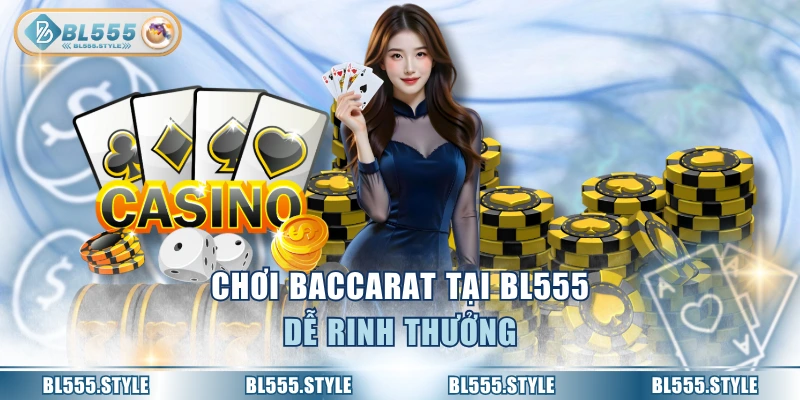 Chơi Baccarat tại BL555 dễ rinh thưởng