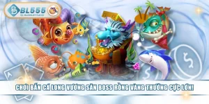 Chơi Bắn Cá Long Vương Săn Boss Rồng Vàng Thưởng Cực Lớn!