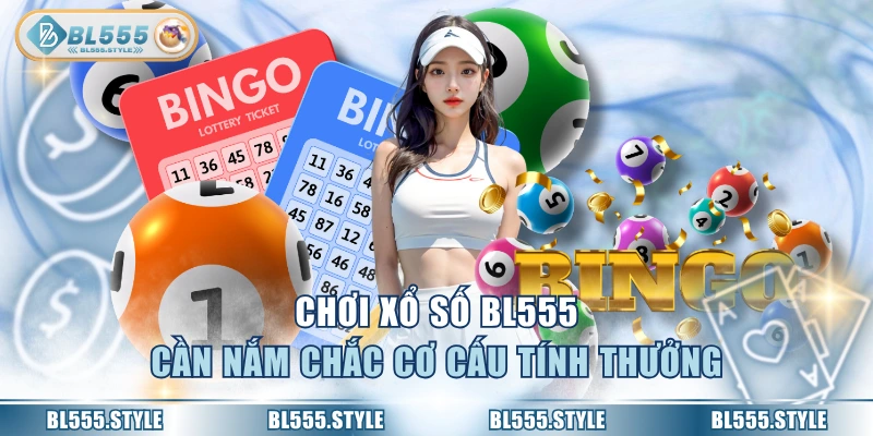 Chơi xổ số BL555 cần nắm chắc cơ cấu tính thưởng