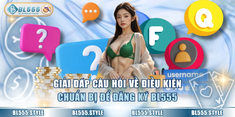 Giải đáp câu hỏi về điều kiện chuẩn bị để đăng ký BL555