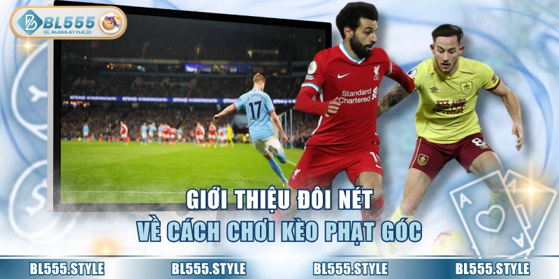 Giới thiệu đôi nét về cách chơi kèo phạt góc