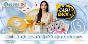 Khuyến Mãi Cược Thua - Hoàn Dễ, Gỡ Vốn Cực Nhanh Cùng BL555