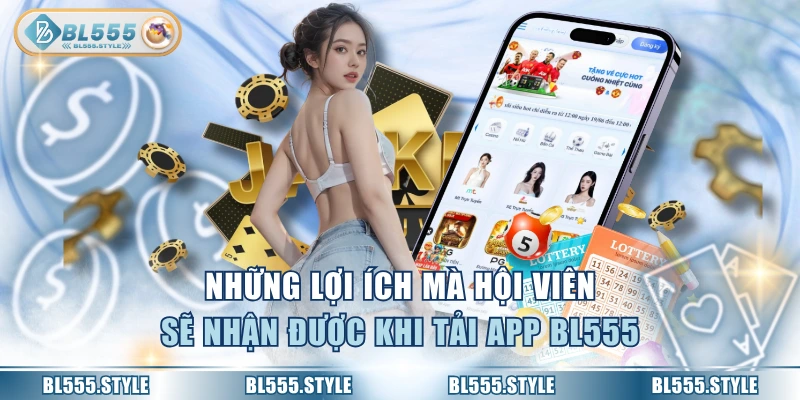 Những lợi ích mà hội viên sẽ nhận được khi tải app BL555