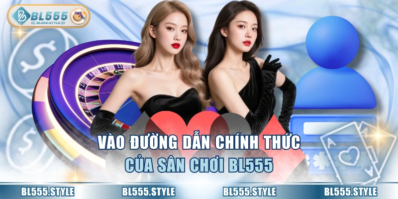 Vào đường dẫn chính thức của sân chơi BL555